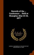 Records of the ... Conference ... Held at Shanghai, May 10-24, 1877