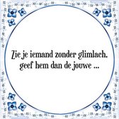 Tegeltje met Spreuk (Tegeltjeswijsheid): Zie je iemand zonder glimlach, geef hem dan de jouwe ... + Kado verpakking & Plakhanger