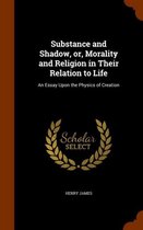 Substance and Shadow, Or, Morality and Religion in Their Relation to Life