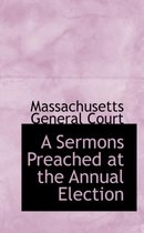 A Sermons Preached at the Annual Election