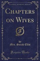 Chapters on Wives (Classic Reprint)