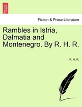 Rambles in Istria, Dalmatia and Montenegro. by R. H. R.