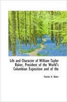 Life and Character of William Taylor Baker, President of the World's Columbian Exposition and of the