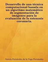 Desarrollo De Una Tecnica Computacional Basada En Un Algoritmo Matematico De Segmentacion De Imagenes Para La Evaluacion De La Estenosis Coronaria.