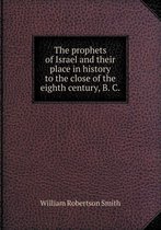 The prophets of Israel and their place in history to the close of the eighth century, B. C