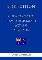 A New Tax System (Family Assistance) ACT 1999 (Australia) (2018 Edition)