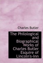 The Philological and Biographical Works of Charles Butler Esquire of Lincoln's-Inn