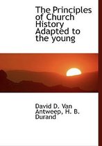 The Principles of Church History Adapted to the Young