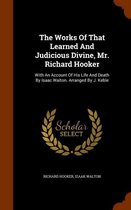 The Works of That Learned and Judicious Divine, Mr. Richard Hooker