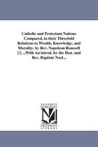 Catholic and Protestant Nations Compared, in their Threefold Relations to Wealth, Knowledge, and Morality. by Rev. Napoleon Roussell [!] ...With An introd. by the Hon. and Rev. Bap