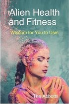 Alien Health and Fitness - Wisdom for You to Use!