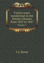 Twelve years' wanderings in the British colonies from 1835 to 1847 Volume 1