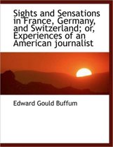 Sights and Sensations in France, Germany, and Switzerland; Or, Experiences of an American Journalist