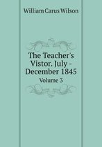 The Teacher's Vistor. July - December 1845 Volume 3