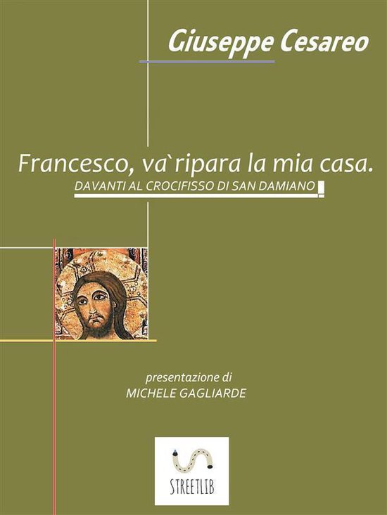 Francesco Va Ripara La Mia Casa Francesco, va' ripara la mia casa. - DAVANTI AL CROCIFISSO DI SAN