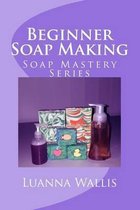 Soap Mastery: Beginner Soap Making
