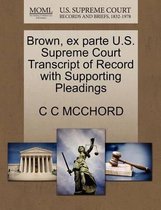 Brown, Ex Parte U.S. Supreme Court Transcript of Record with Supporting Pleadings