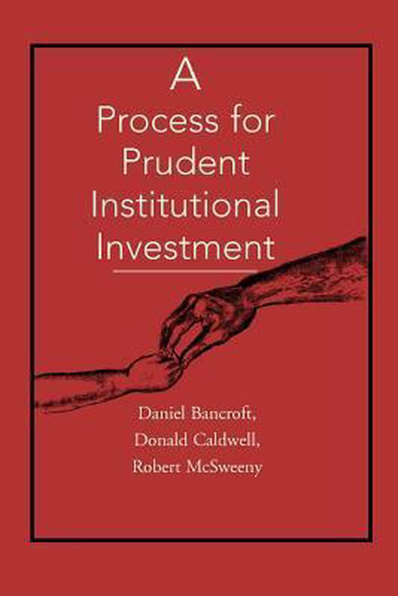 A Process for Prudent Institutional Investment - Daniel C Bancroft
