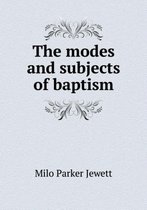 The modes and subjects of baptism