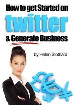 How to Get Started on Twitter and Generate Business