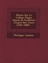 Notice Sur Le College D'Agen Depuis Sa Fondation Jusqu'a Nos Jours (1581-1888)...