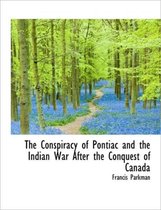 The Conspiracy of Pontiac and the Indian War After the Conquest of Canada