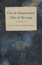 Guy de Maupassant's Tales of Revenge - A Collection of Short Stories
