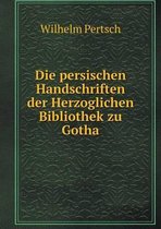 Die persischen Handschriften der Herzoglichen Bibliothek zu Gotha