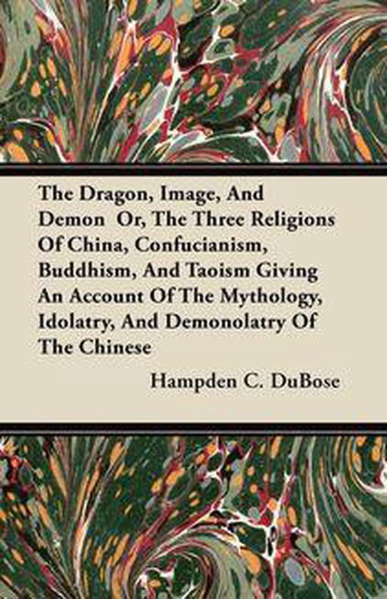 The Dragon, Image, And Demon Or, The Three Religions Of Chin ... - cover