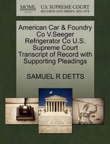 American Car & Foundry Co V.Seeger Refrigerator Co U.S. Supreme Court Transcript of Record with Supporting Pleadings
