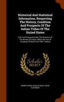 Historical and Statistical Information, Respecting the History, Condition and Prospects of the Indian Tribes of the United States