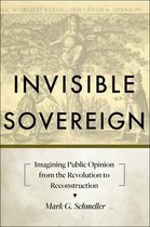 Invisible Sovereign - Imagining Public Opinion from the Revolution to Reconstruction