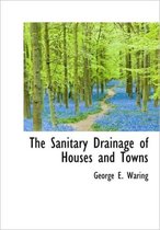 The Sanitary Drainage of Houses and Towns