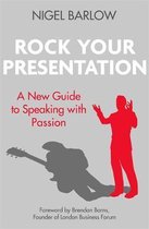 Rock Your Presentation A New Guide to Speaking and Pitching with Passion
