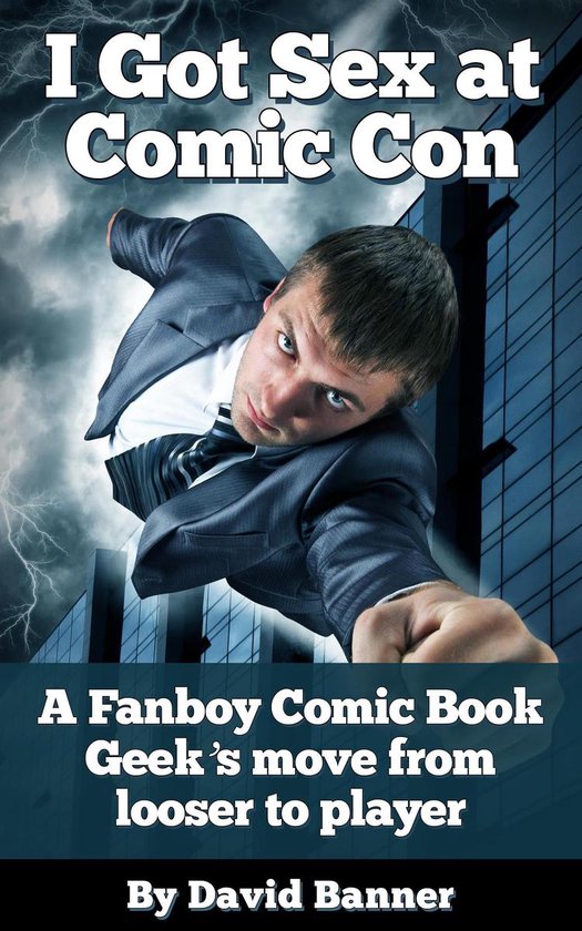 I Got Sex at Comic-Con - A Fanboy Comic Book Geek's Move fro ... - cover