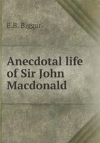 Anecdotal life of Sir John Macdonald