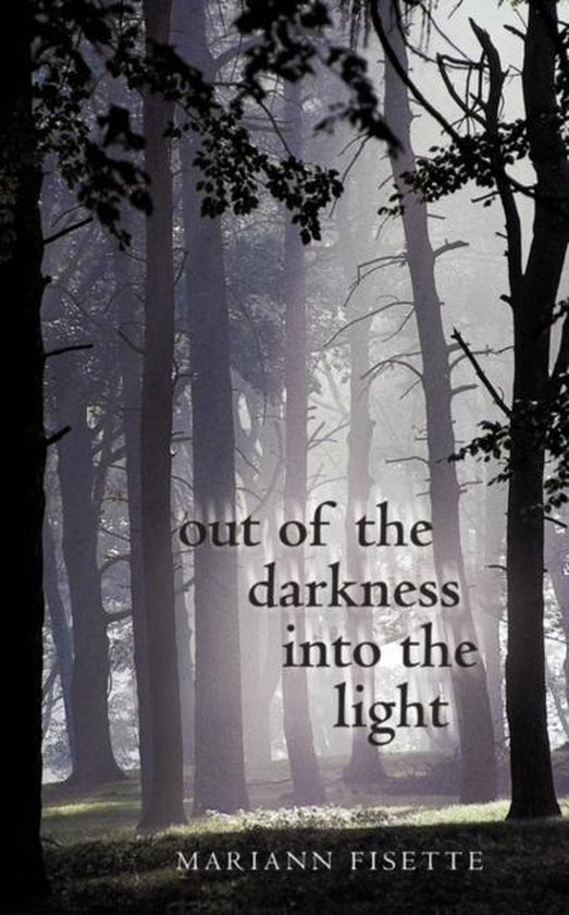 Out Of The Darkness Into The Light Mariann Fisette 9781462001835 Boeken Bol Com