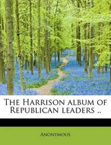 The Harrison Album of Republican Leaders ..