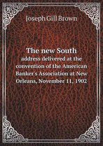 The new South address delivered at the convention of the American Banker's Association at New Orleans, November 11, 1902