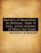 Memoirs of Maximilian de Bethune, Duke of Sully, Prime Minister of Henry the Great