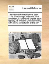 The Treble Almanack for the Year 1776. Containing I. Watson's Irish Almanack, II. Exshaw's English Court Registry, III. Wilson's Dublin Directory, with a New Correct Plan of the Ci