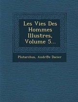 Les Vies Des Hommes Illustres, Volume 5...