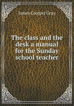 The class and the desk a manual for the Sunday school teacher