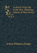 A sketch of the life of the Hon. Phinehas Adams of Manchester