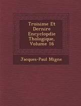 Troisi Me Et Derni Re Encyclop Die Th Ologique, Volume 16