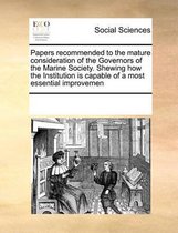 Papers recommended to the mature consideration of the Governors of the Marine Society. Shewing how the Institution is capable of a most essential improvemen