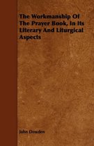 The Workmanship Of The Prayer Book, In Its Literary And Liturgical Aspects