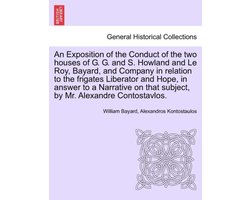 An Exposition of the Conduct of the Two Houses of G. G. and S. Howland and Le Roy, Bayard, and Company in Relation to the Frigates Liberator and Hope, in Answer to a Narrative on That Subject, by Mr. Alexandre Contostavlos.