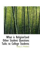What Is Religion?and Other Student Questions Taiks to College Students