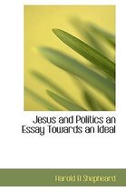 Jesus and Politics an Essay Towards an Ideal